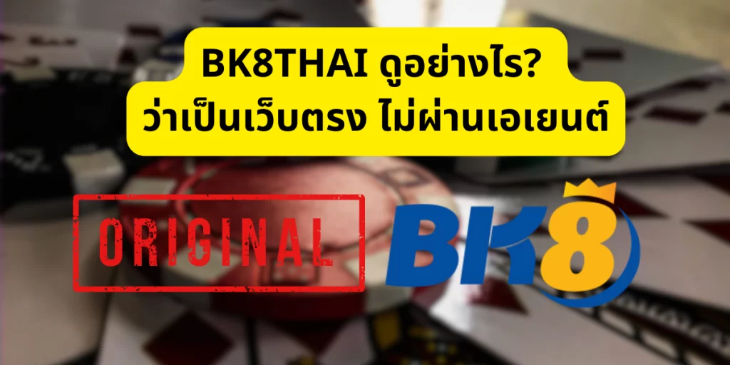 BK8THAI ดูอย่างไรว่าเป็นเว็บตรง ไม่ผ่านเอเยนต์ เรามีคำตอบให้คุณ